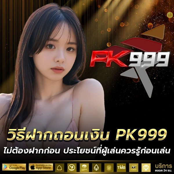 ขั้นตอนหรือวิธีฝากถอนเงิน PK999 ที่ใช้งานง่ายและรวดเร็วทันใจ